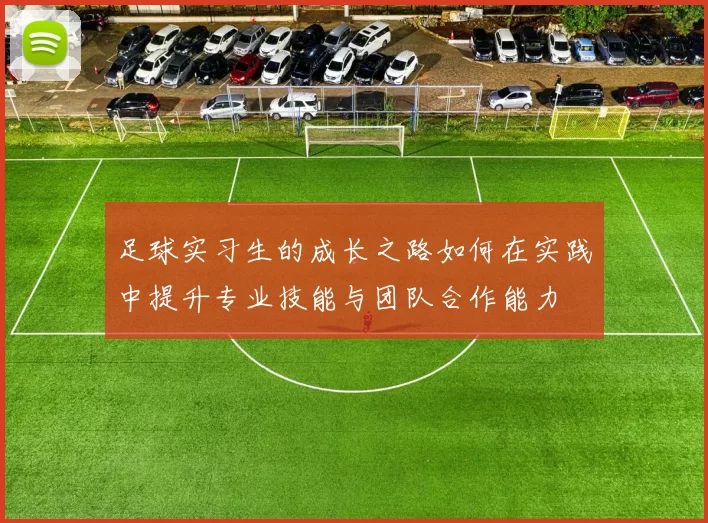 足球实习生的成长之路如何在实践中提升专业技能与团队合作能力